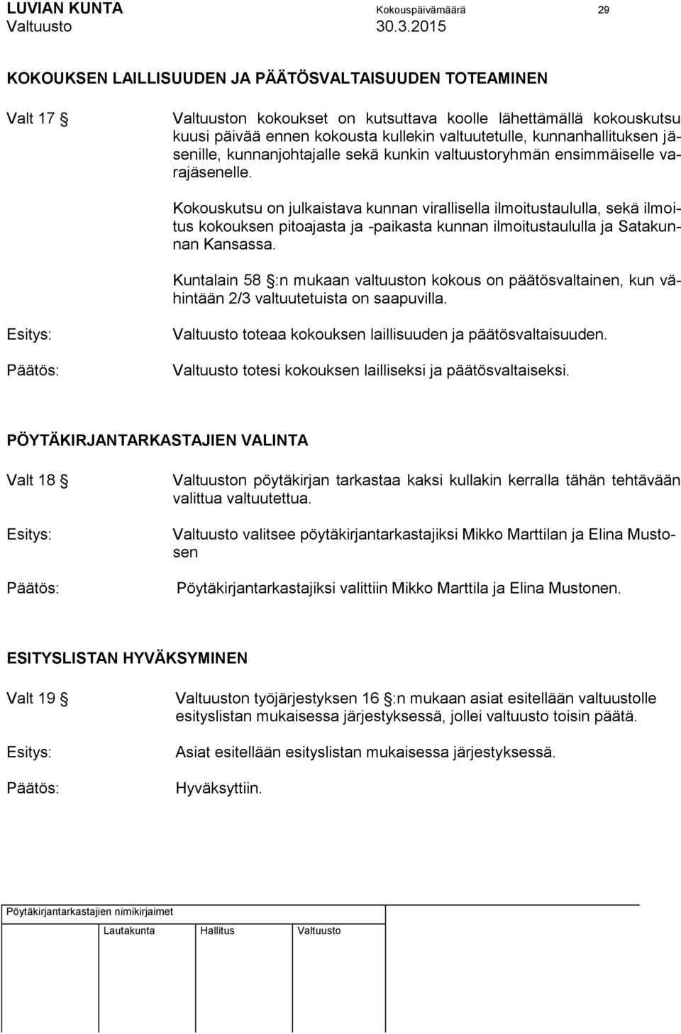 Kokouskutsu on julkaistava kunnan virallisella ilmoitustaululla, sekä ilmoitus kokouksen pitoajasta ja -paikasta kunnan ilmoitustaululla ja Satakunnan Kansassa.