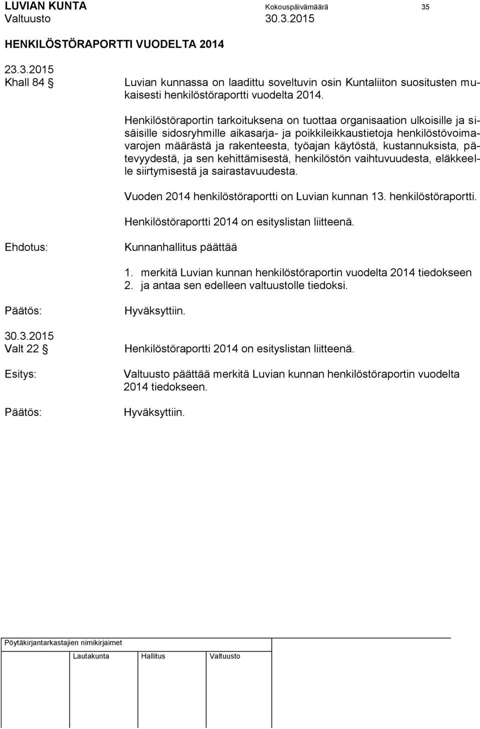 kustannuksista, pätevyydestä, ja sen kehittämisestä, henkilöstön vaihtuvuudesta, eläkkeelle siirtymisestä ja sairastavuudesta. Vuoden 2014 henkilöstöraportti 