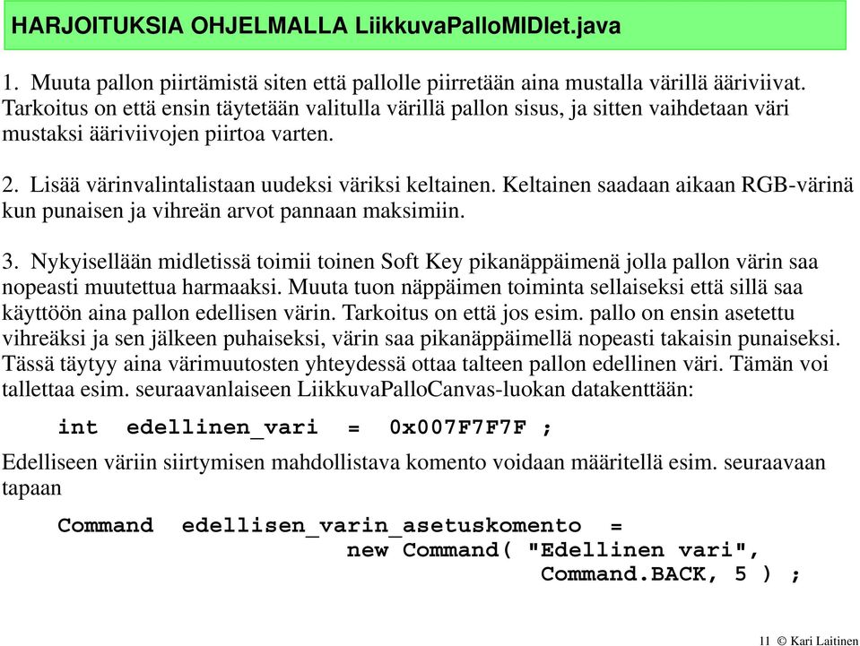 Keltainen saadaan aikaan RGB-värinä kun punaisen ja vihreän arvot pannaan maksimiin. 3.