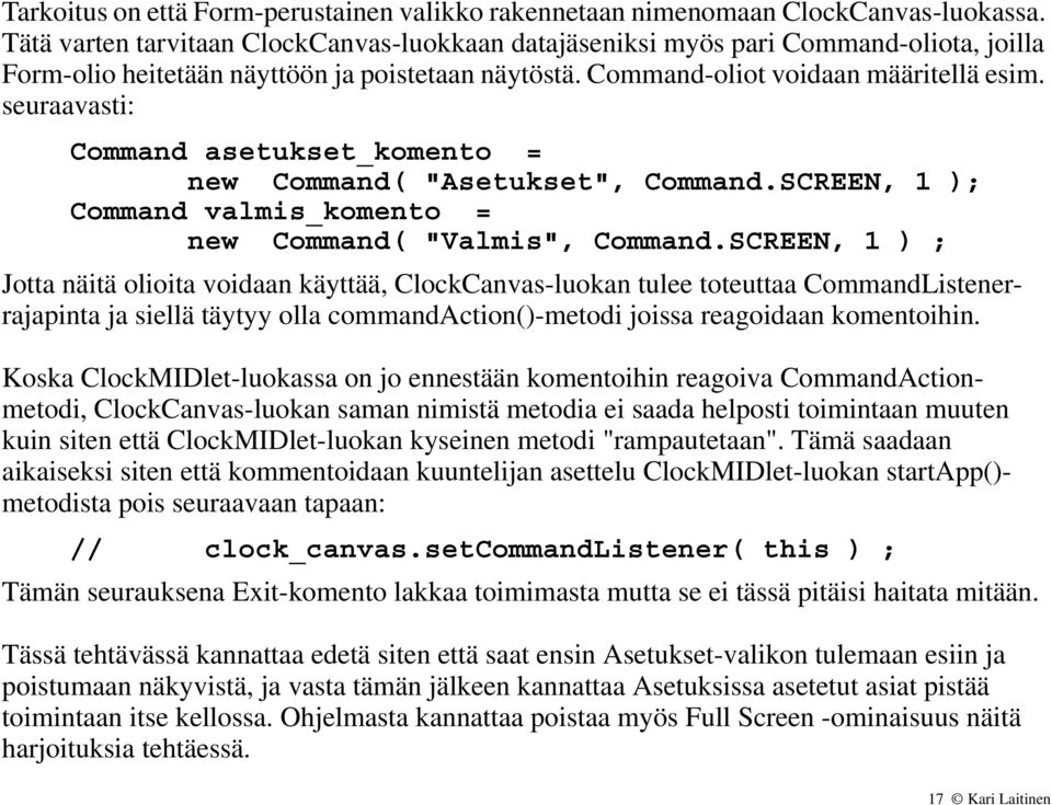 seuraavasti: Command asetukset_komento = new Command( "Asetukset", Command.SCREEN, 1 ); Command valmis_komento = new Command( "Valmis", Command.