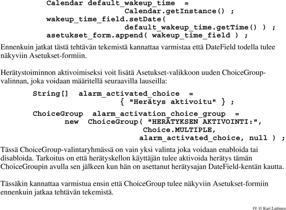 Herätystoiminnon aktivoimiseksi voit lisätä Asetukset-valikkoon uuden ChoiceGroupvalinnan, joka voidaan määritellä seuraavilla lauseilla: String[] alarm_activated_choice = "Herätys aktivoitu" } ;