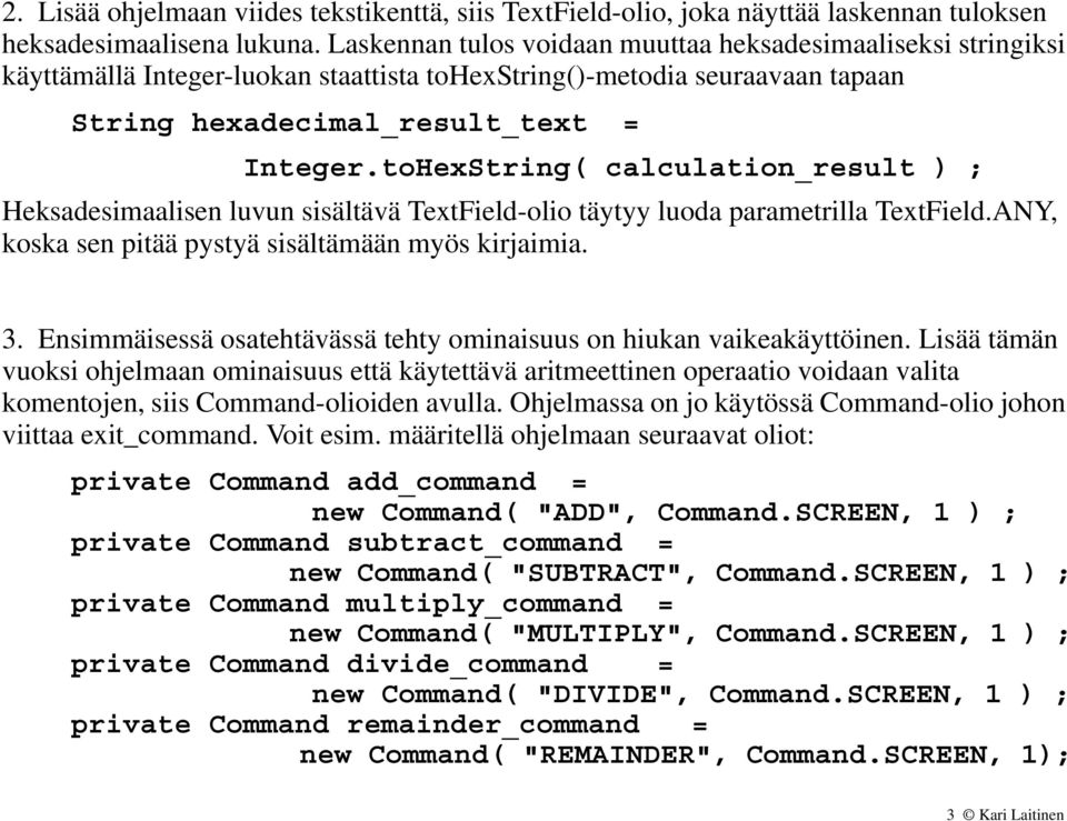 toHexString( calculation_result ) ; Heksadesimaalisen luvun sisältävä TextField-olio täytyy luoda parametrilla TextField.ANY, koska sen pitää pystyä sisältämään myös kirjaimia. 3.