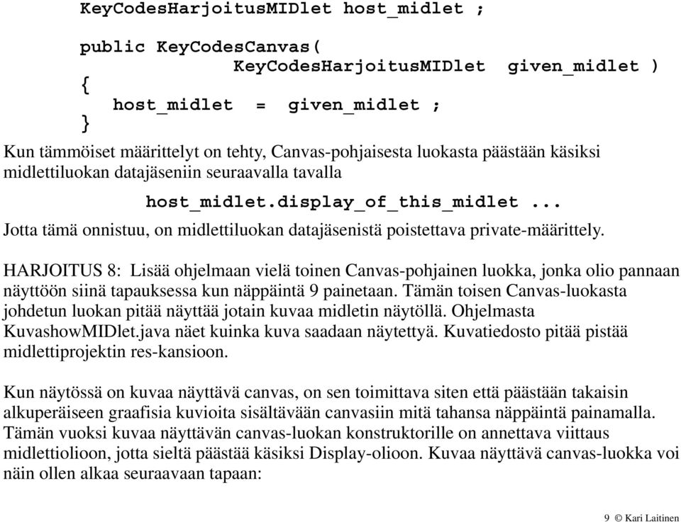 HARJOITUS 8: Lisää ohjelmaan vielä toinen Canvas-pohjainen luokka, jonka olio pannaan näyttöön siinä tapauksessa kun näppäintä 9 painetaan.