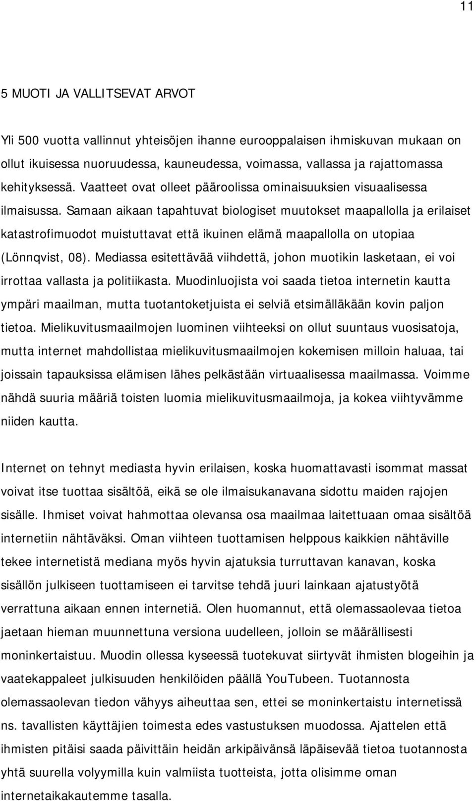 Samaan aikaan tapahtuvat biologiset muutokset maapallolla ja erilaiset katastrofimuodot muistuttavat että ikuinen elämä maapallolla on utopiaa (Lönnqvist, 08).