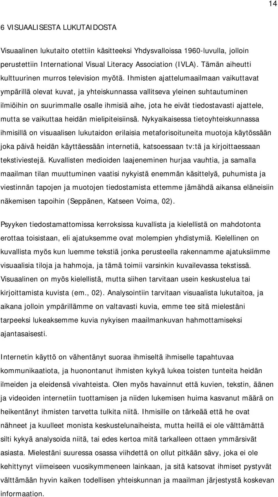 Ihmisten ajattelumaailmaan vaikuttavat ympärillä olevat kuvat, ja yhteiskunnassa vallitseva yleinen suhtautuminen ilmiöihin on suurimmalle osalle ihmisiä aihe, jota he eivät tiedostavasti ajattele,