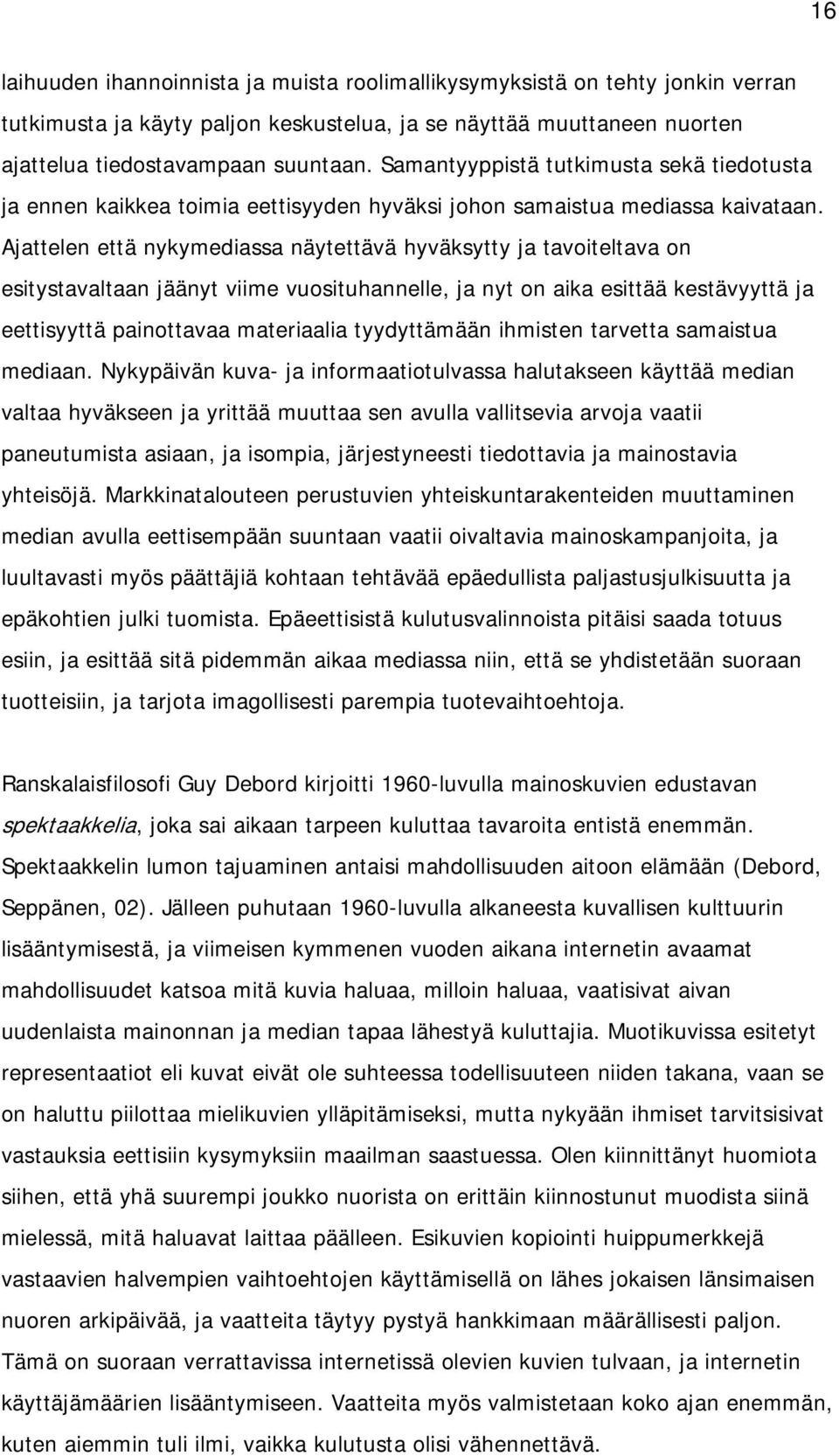 Ajattelen että nykymediassa näytettävä hyväksytty ja tavoiteltava on esitystavaltaan jäänyt viime vuosituhannelle, ja nyt on aika esittää kestävyyttä ja eettisyyttä painottavaa materiaalia