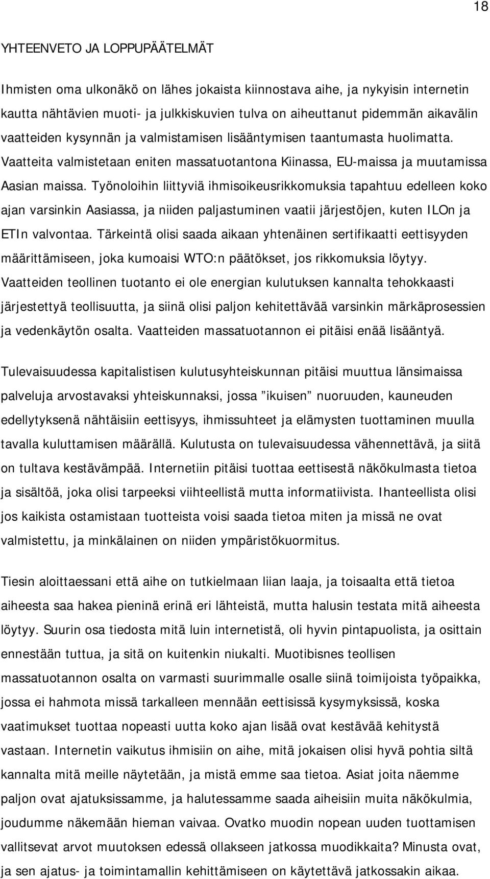 Työnoloihin liittyviä ihmisoikeusrikkomuksia tapahtuu edelleen koko ajan varsinkin Aasiassa, ja niiden paljastuminen vaatii järjestöjen, kuten ILOn ja ETIn valvontaa.