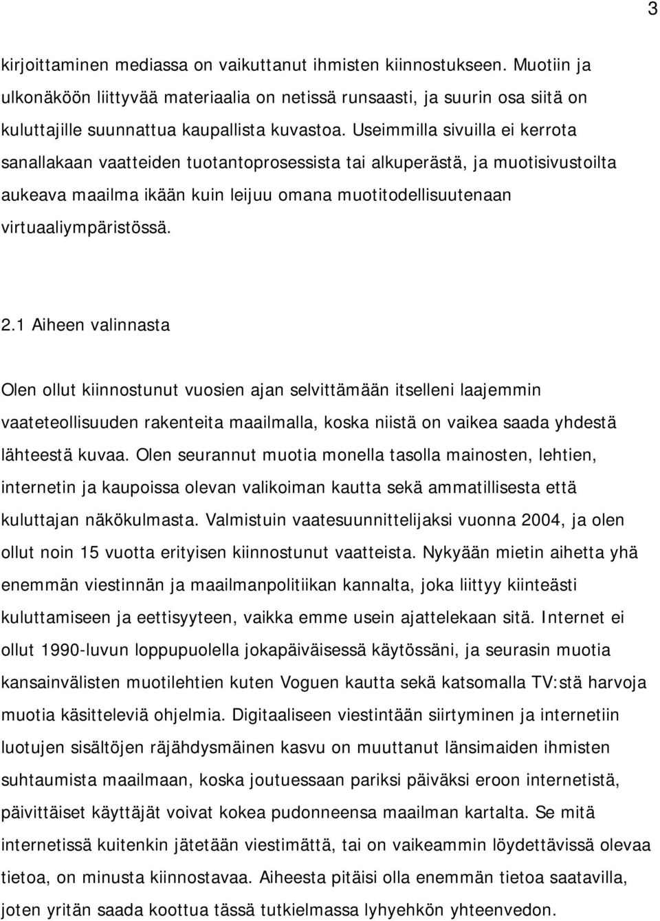 1 Aiheen valinnasta Olen ollut kiinnostunut vuosien ajan selvittämään itselleni laajemmin vaateteollisuuden rakenteita maailmalla, koska niistä on vaikea saada yhdestä lähteestä kuvaa.