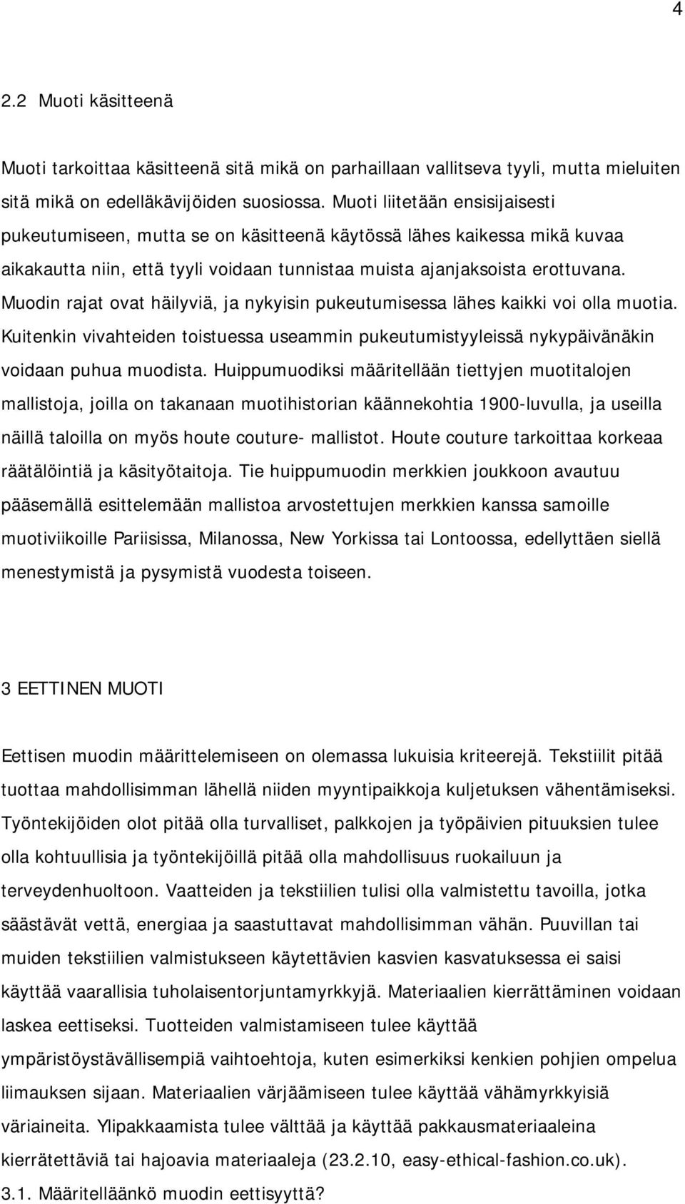 Muodin rajat ovat häilyviä, ja nykyisin pukeutumisessa lähes kaikki voi olla muotia. Kuitenkin vivahteiden toistuessa useammin pukeutumistyyleissä nykypäivänäkin voidaan puhua muodista.