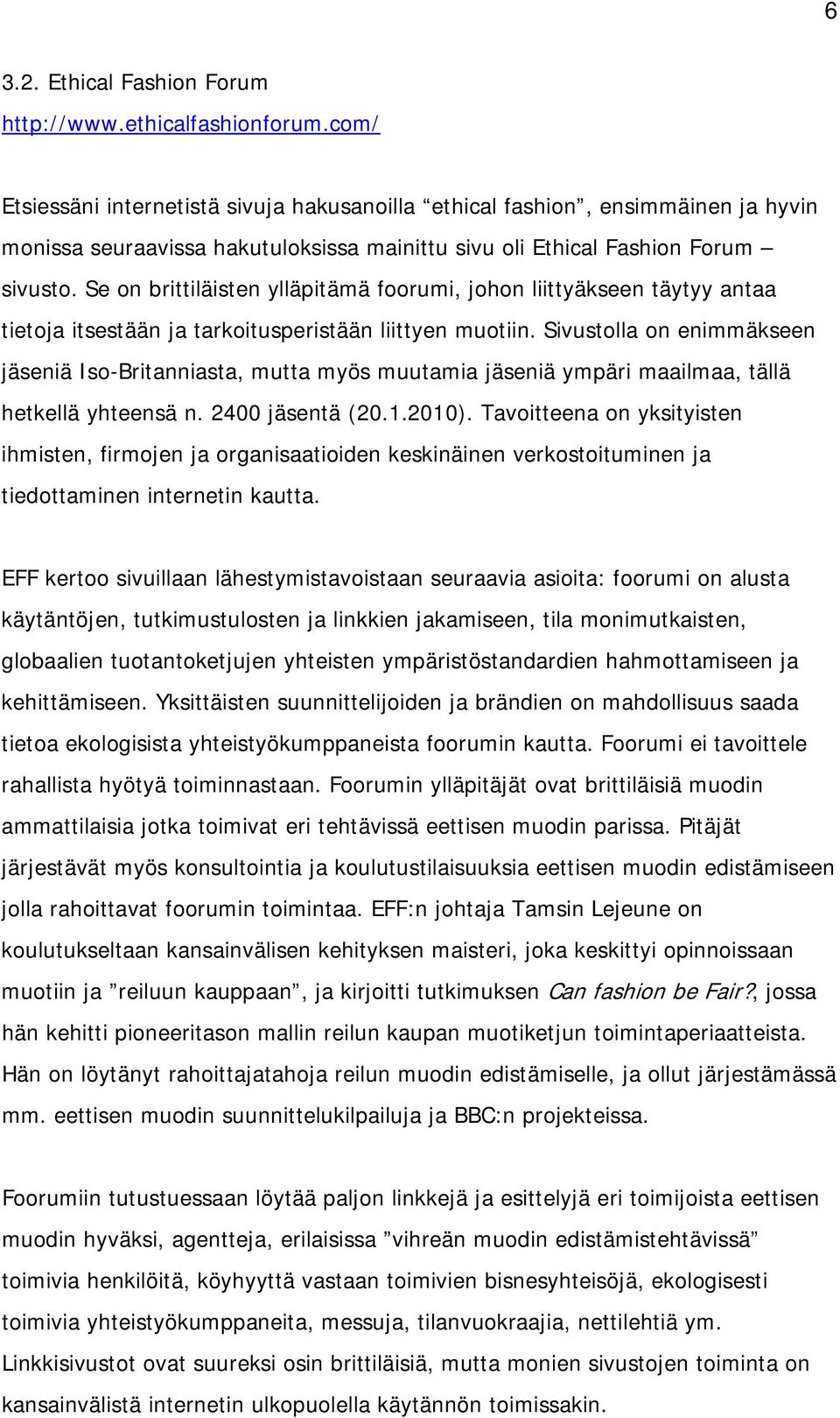 Se on brittiläisten ylläpitämä foorumi, johon liittyäkseen täytyy antaa tietoja itsestään ja tarkoitusperistään liittyen muotiin.