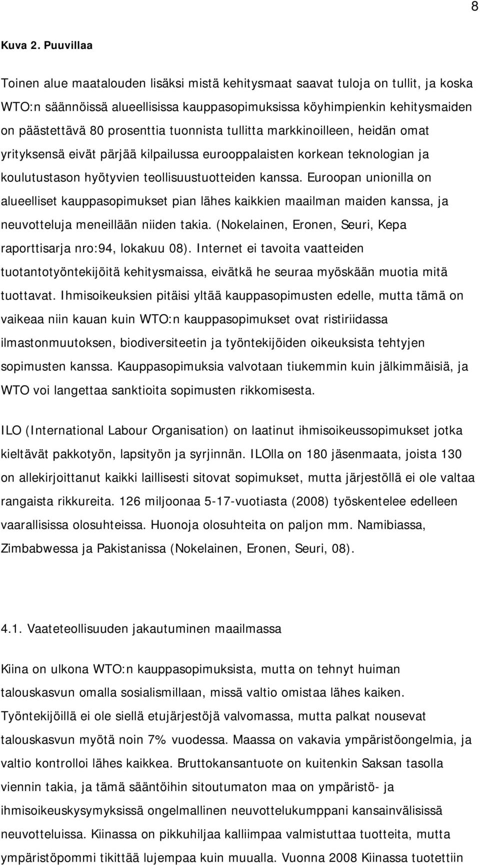 prosenttia tuonnista tullitta markkinoilleen, heidän omat yrityksensä eivät pärjää kilpailussa eurooppalaisten korkean teknologian ja koulutustason hyötyvien teollisuustuotteiden kanssa.