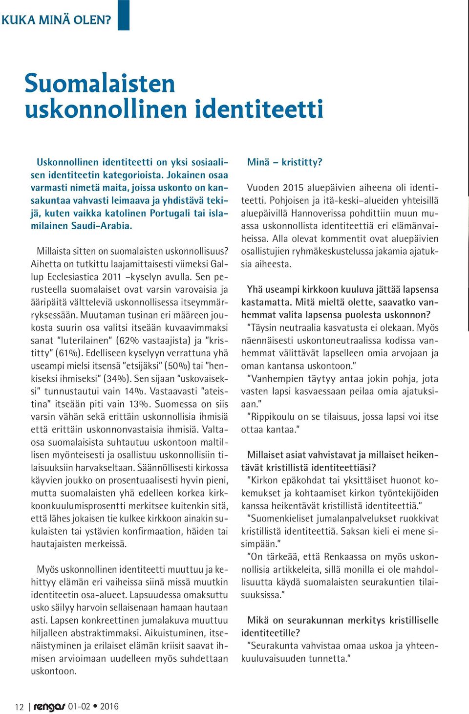 Millaista sitten on suomalaisten uskonnollisuus? Aihetta on tutkittu laajamittaisesti viimeksi Gallup Ecclesiastica 2011 kyselyn avulla.