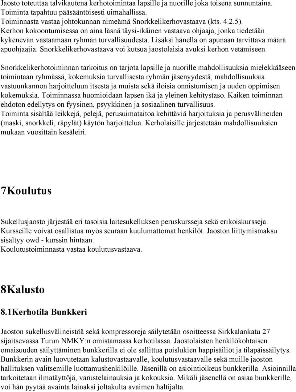 Kerhon kokoontumisessa on aina läsnä täysi-ikäinen vastaava ohjaaja, jonka tiedetään kykenevän vastaamaan ryhmän turvallisuudesta. Lisäksi hänellä on apunaan tarvittava määrä apuohjaajia.