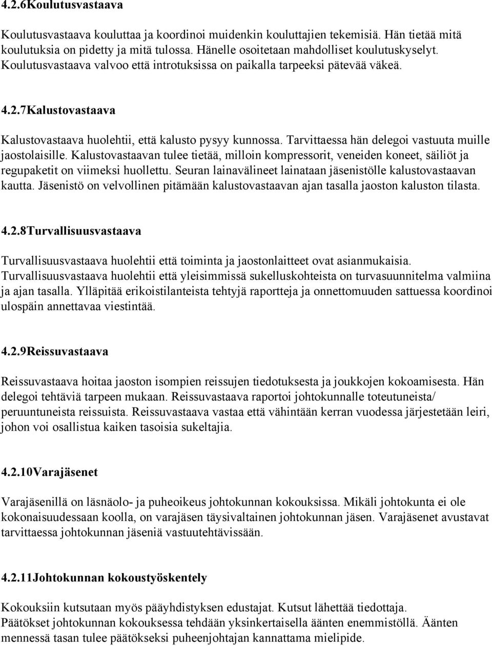 Tarvittaessa hän delegoi vastuuta muille jaostolaisille. Kalustovastaavan tulee tietää, milloin kompressorit, veneiden koneet, säiliöt ja regupaketit on viimeksi huollettu.