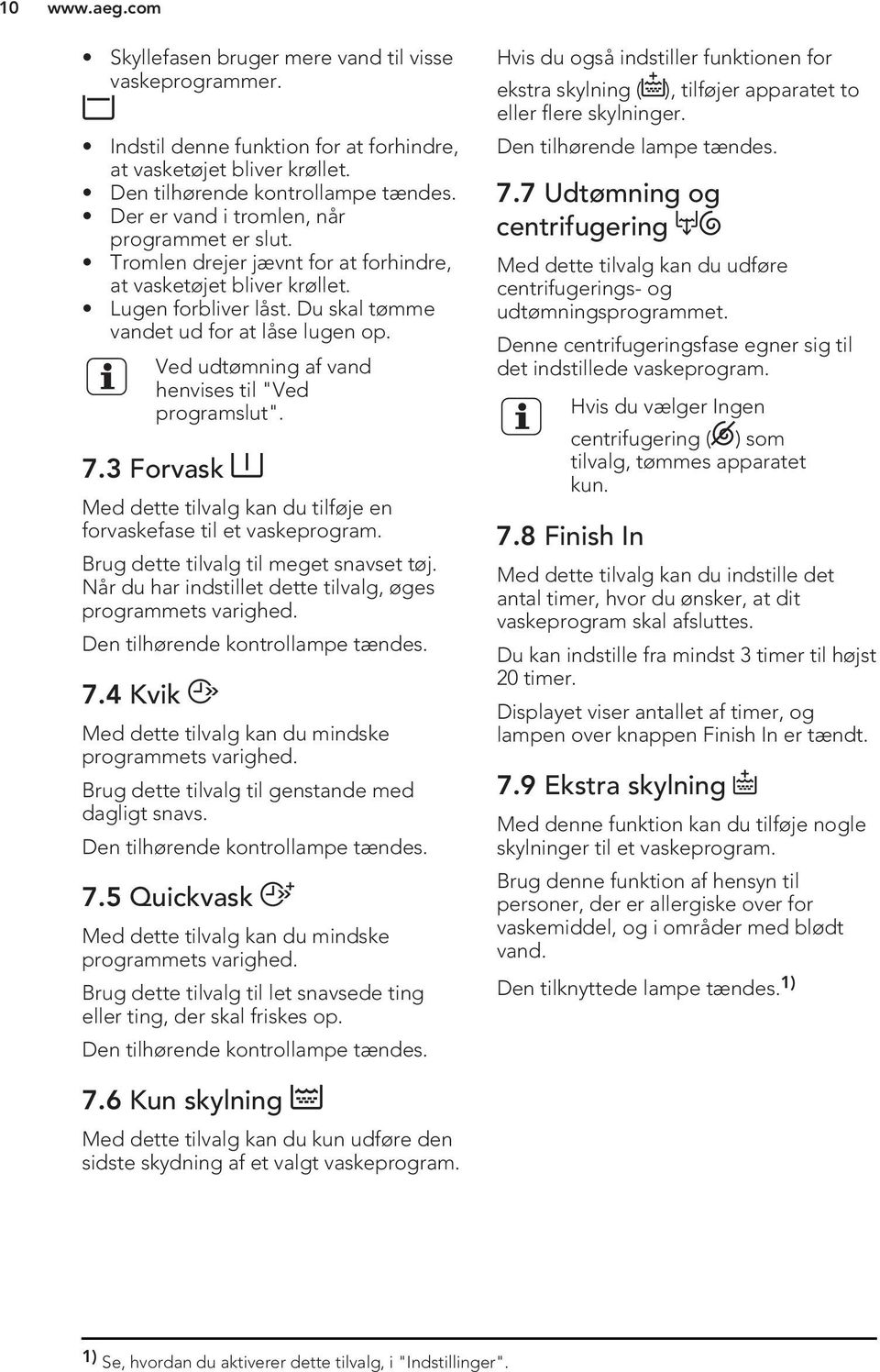 Ved udtømning af vand henvises til "Ved programslut". 7.3 Forvask Med dette tilvalg kan du tilføje en forvaskefase til et vaskeprogram. Brug dette tilvalg til meget snavset tøj.