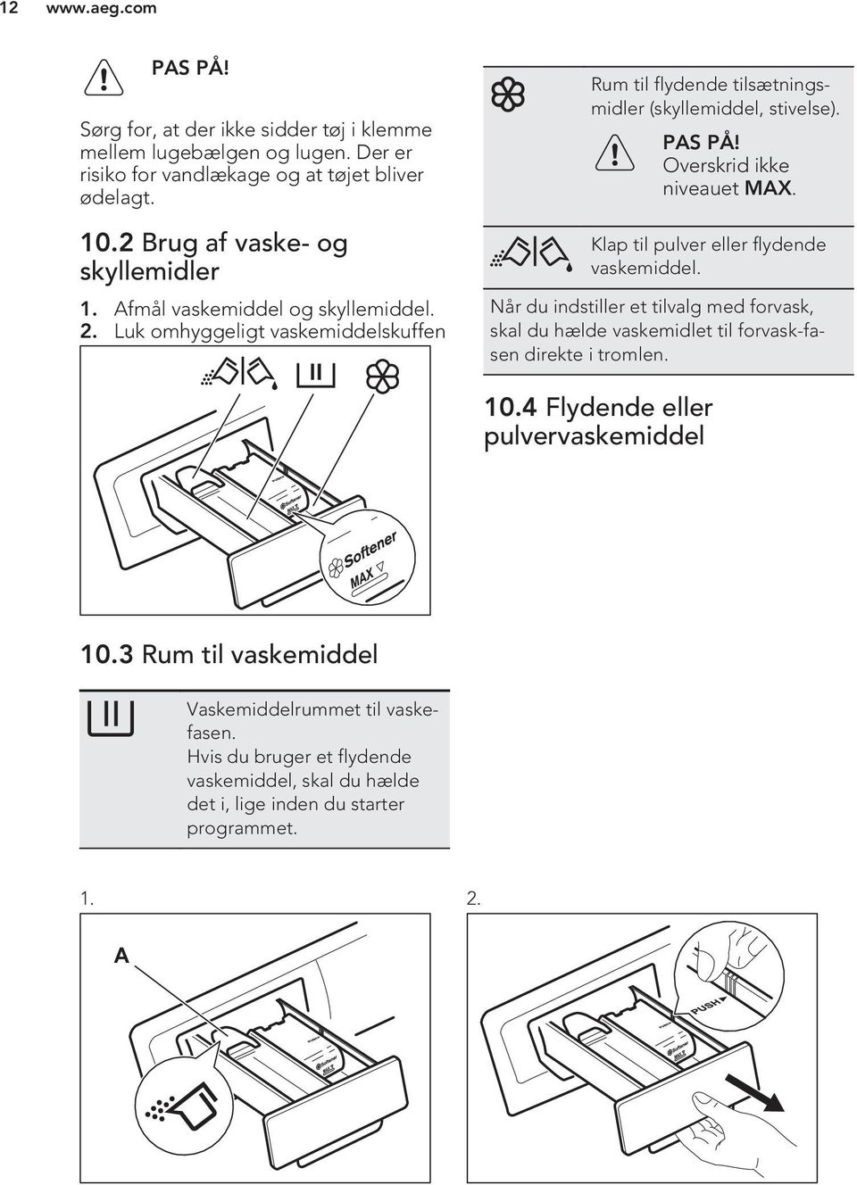 PAS PÅ! Overskrid ikke niveauet MAX. Klap til pulver eller flydende vaskemiddel.