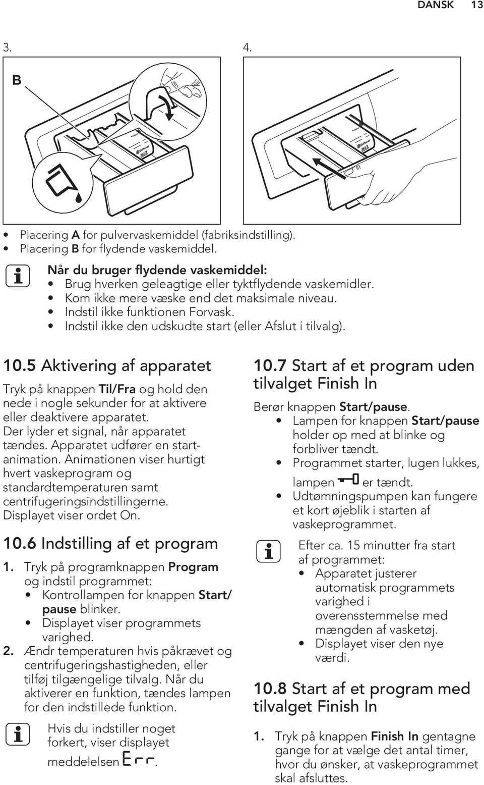 Indstil ikke den udskudte start (eller Afslut i tilvalg). 10.5 Aktivering af apparatet Tryk på knappen Til/Fra og hold den nede i nogle sekunder for at aktivere eller deaktivere apparatet.