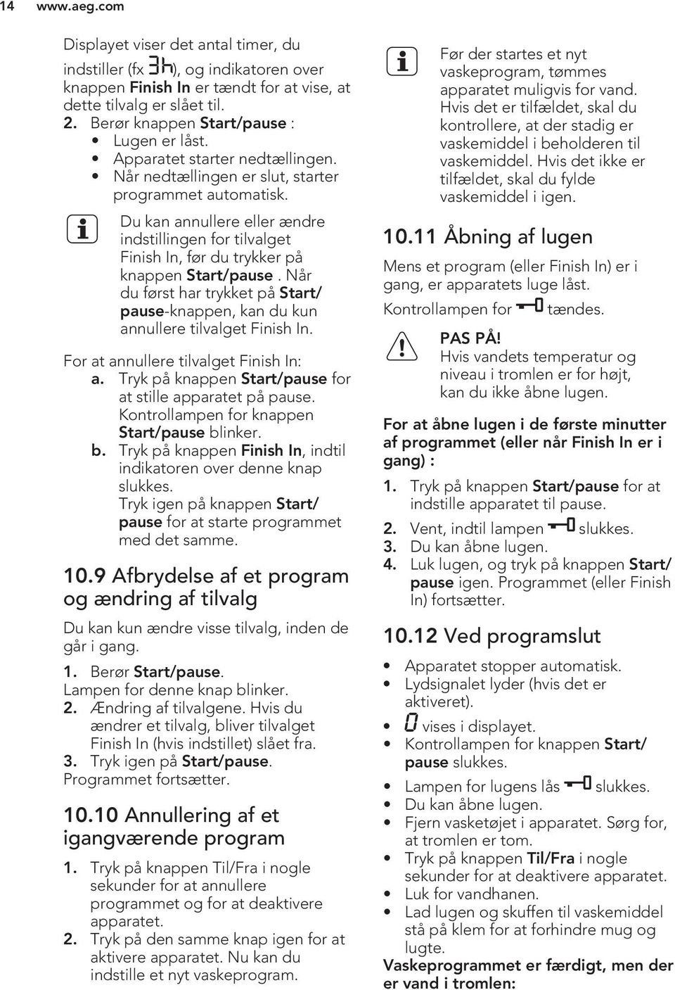 Når du først har trykket på Start/ pause-knappen, kan du kun annullere tilvalget Finish In. For at annullere tilvalget Finish In: a. Tryk på knappen Start/pause for at stille apparatet på pause.