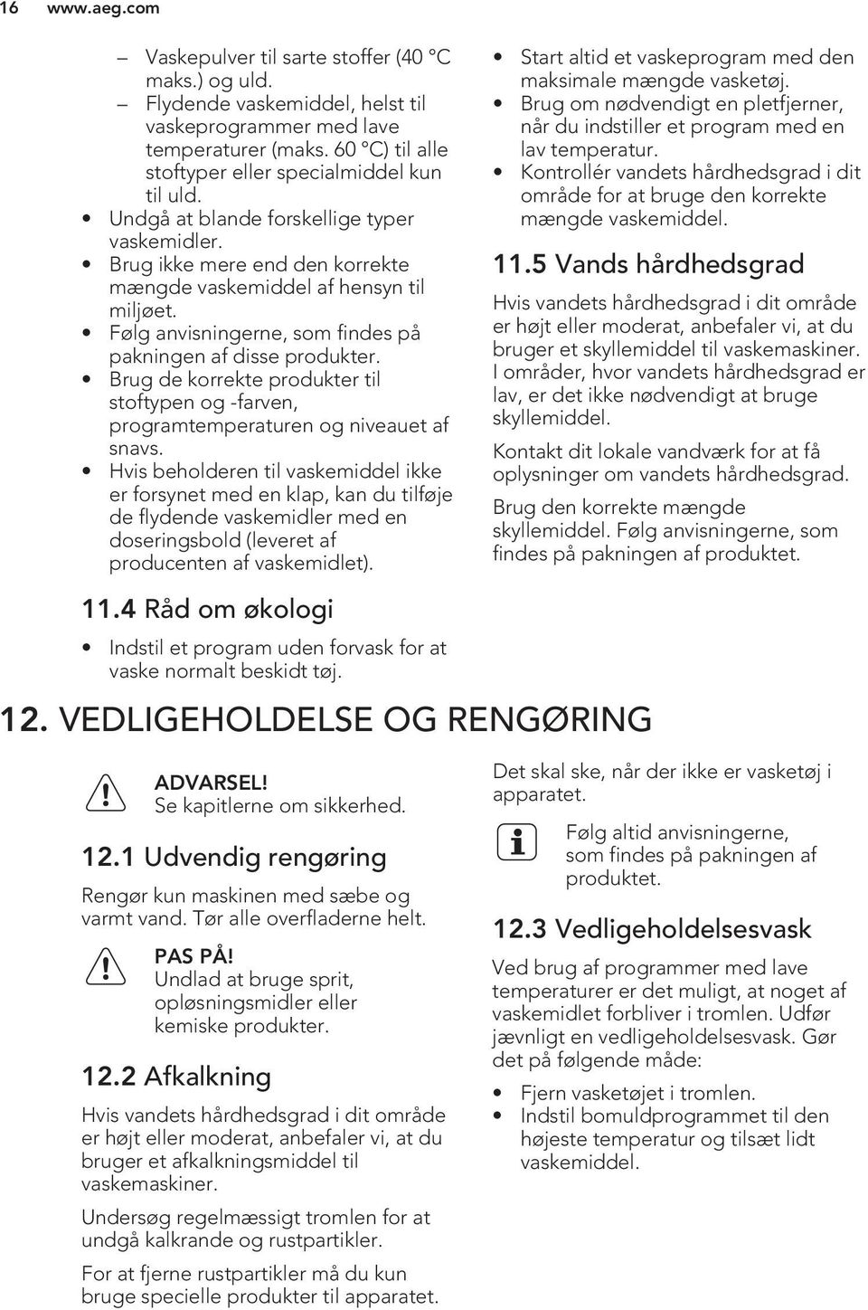 Brug de korrekte produkter til stoftypen og -farven, programtemperaturen og niveauet af snavs.