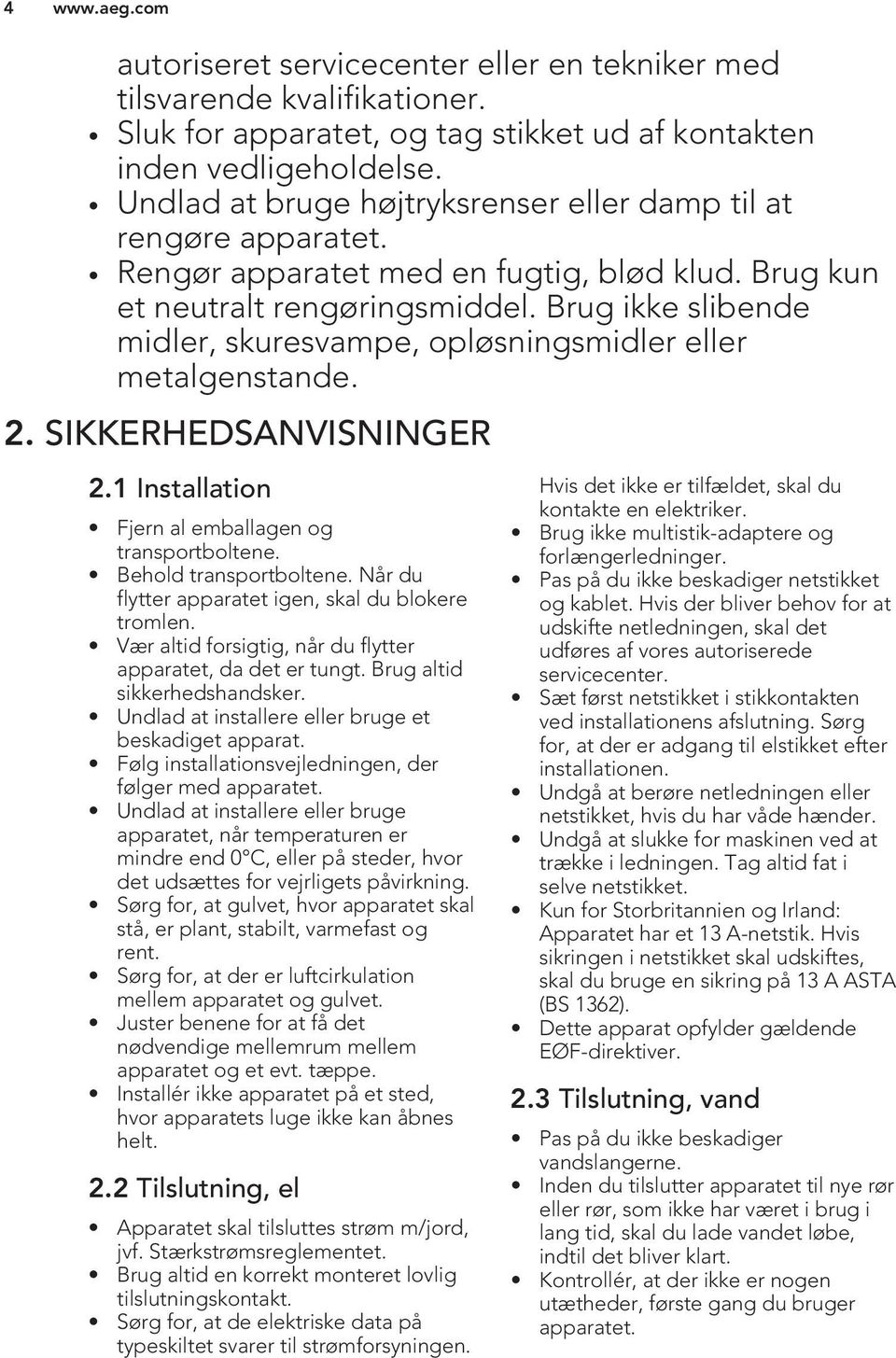 Brug ikke slibende midler, skuresvampe, opløsningsmidler eller metalgenstande. 2. SIKKERHEDSANVISNINGER 2.1 Installation Fjern al emballagen og transportboltene. Behold transportboltene.