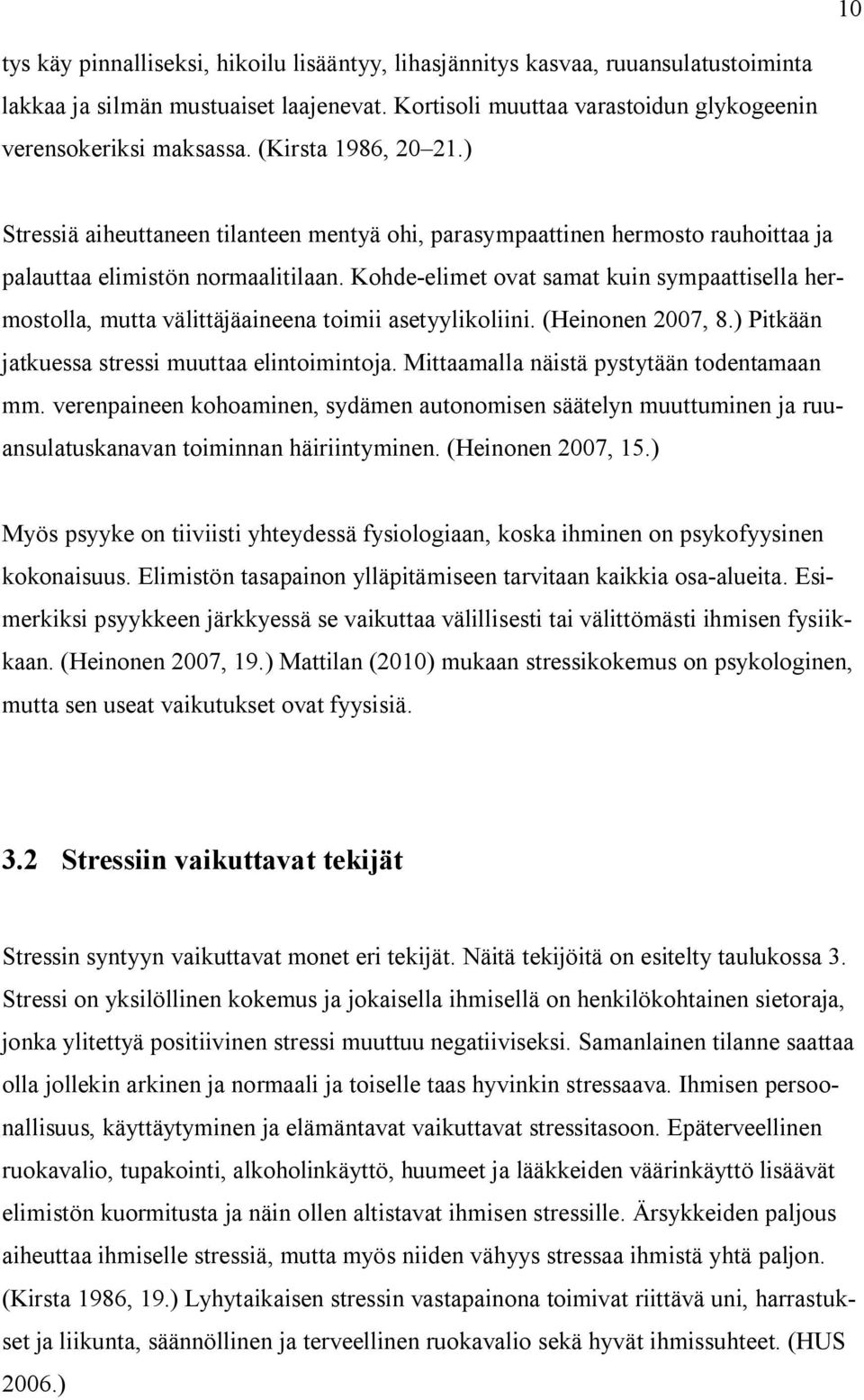 Kohde-elimet ovat samat kuin sympaattisella hermostolla, mutta välittäjäaineena toimii asetyylikoliini. (Heinonen 2007, 8.) Pitkään jatkuessa stressi muuttaa elintoimintoja.