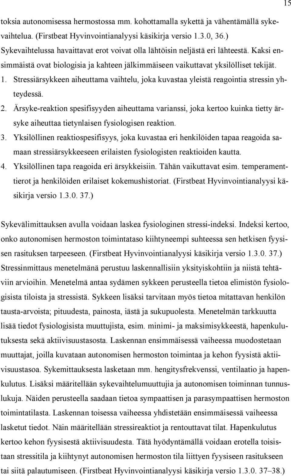 Stressiärsykkeen aiheuttama vaihtelu, joka kuvastaa yleistä reagointia stressin yhteydessä. 2.