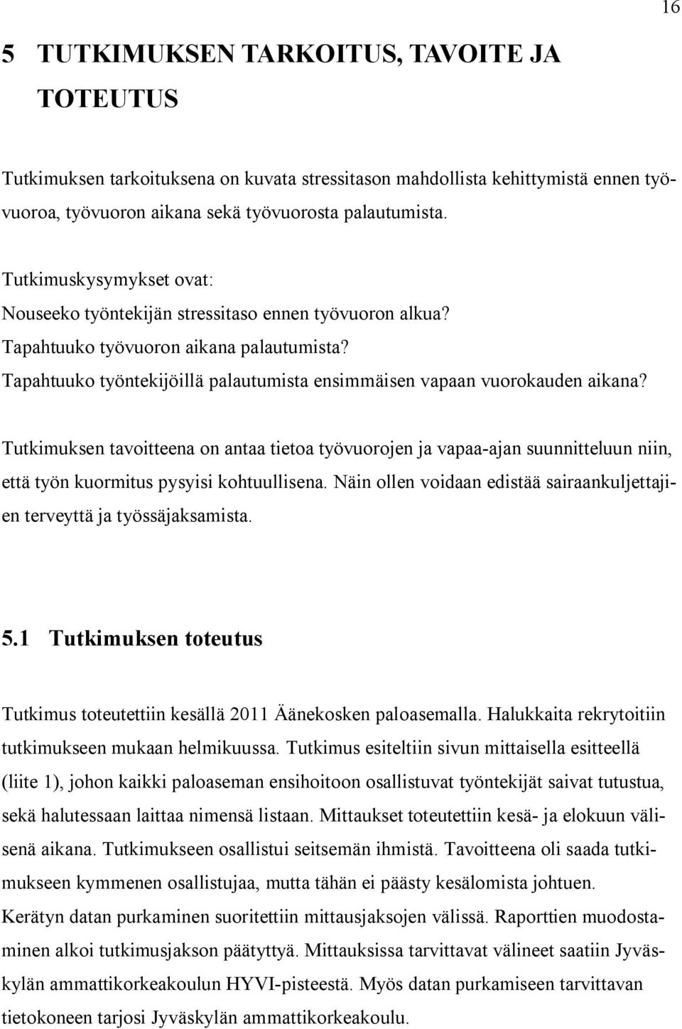 Tutkimuksen tavoitteena on antaa tietoa työvuorojen ja vapaa-ajan suunnitteluun niin, että työn kuormitus pysyisi kohtuullisena.