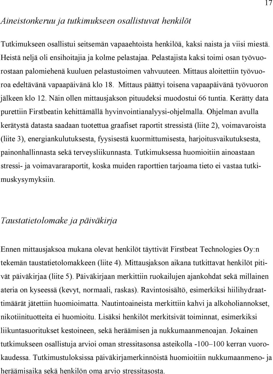 Mittaus päättyi toisena vapaapäivänä työvuoron jälkeen klo 12. Näin ollen mittausjakson pituudeksi muodostui 66 tuntia. Kerätty data purettiin Firstbeatin kehittämällä hyvinvointianalyysi-ohjelmalla.