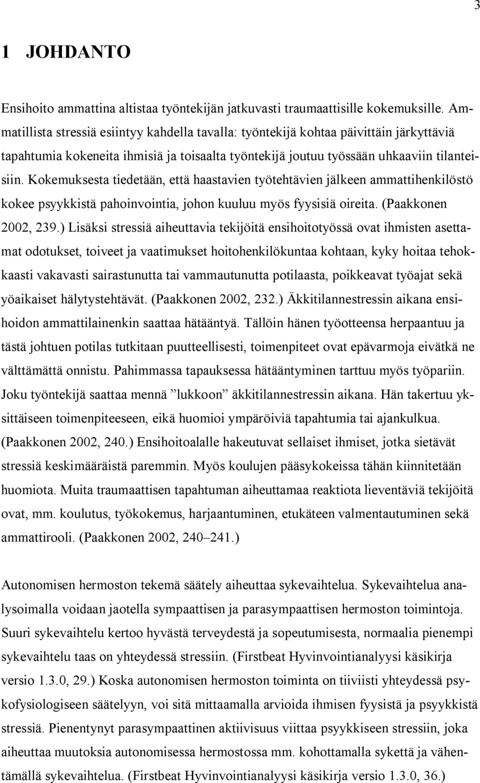 Kokemuksesta tiedetään, että haastavien työtehtävien jälkeen ammattihenkilöstö kokee psyykkistä pahoinvointia, johon kuuluu myös fyysisiä oireita. (Paakkonen 2002, 239.