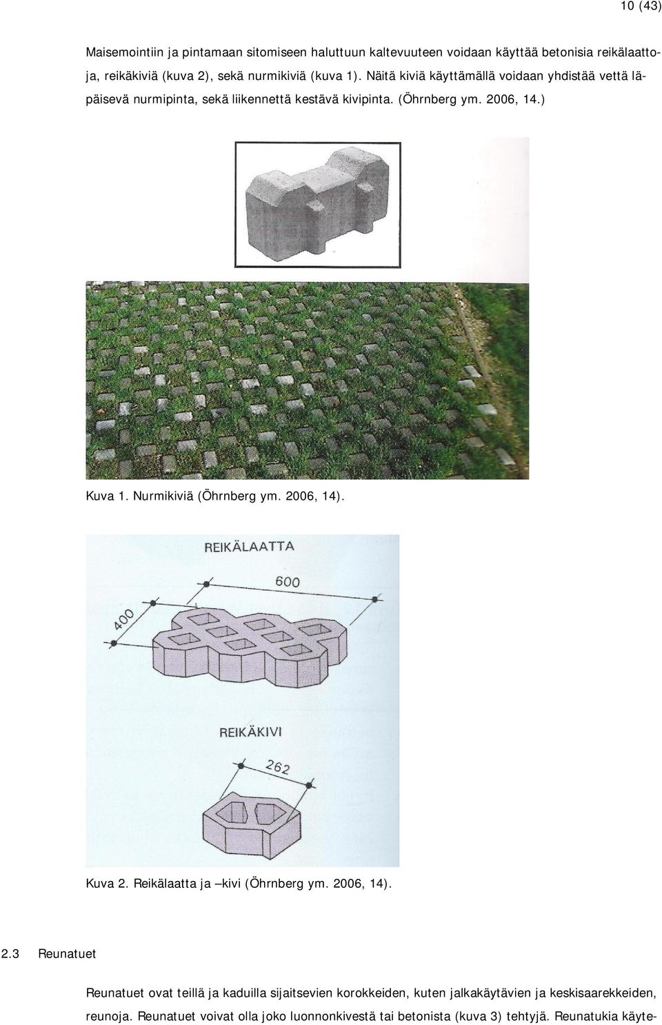 Nurmikiviä (Öhrnberg ym. 2006, 14). Kuva 2. Reikälaatta ja kivi (Öhrnberg ym. 2006, 14). 2.3 Reunatuet Reunatuet ovat teillä ja kaduilla sijaitsevien korokkeiden, kuten jalkakäytävien ja keskisaarekkeiden, reunoja.