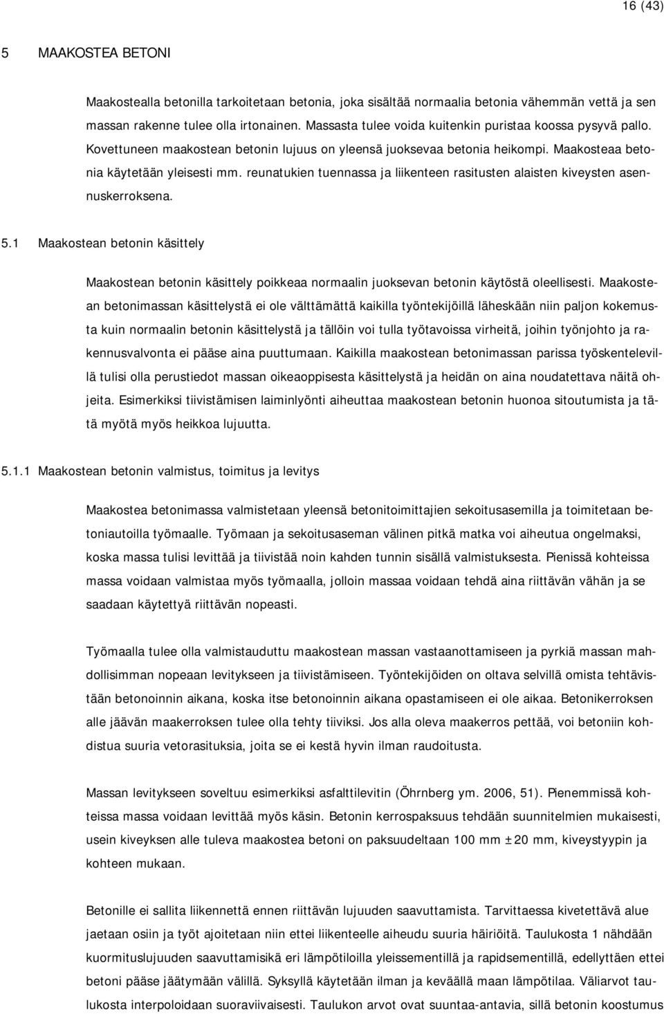 reunatukien tuennassa ja liikenteen rasitusten alaisten kiveysten asennuskerroksena. 5.