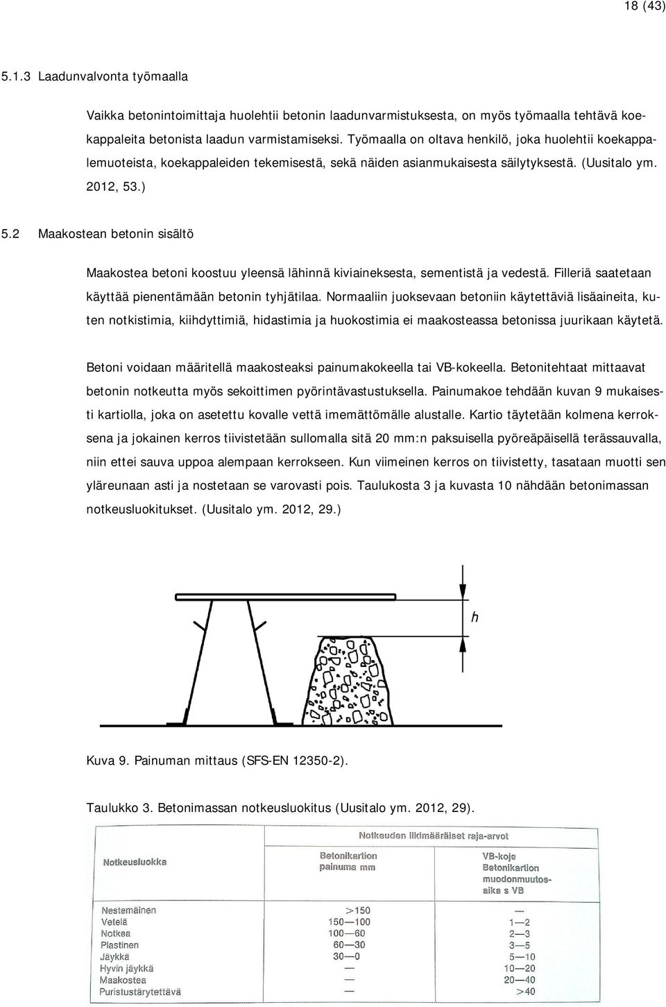 2 Maakostean betonin sisältö Maakostea betoni koostuu yleensä lähinnä kiviaineksesta, sementistä ja vedestä. Filleriä saatetaan käyttää pienentämään betonin tyhjätilaa.