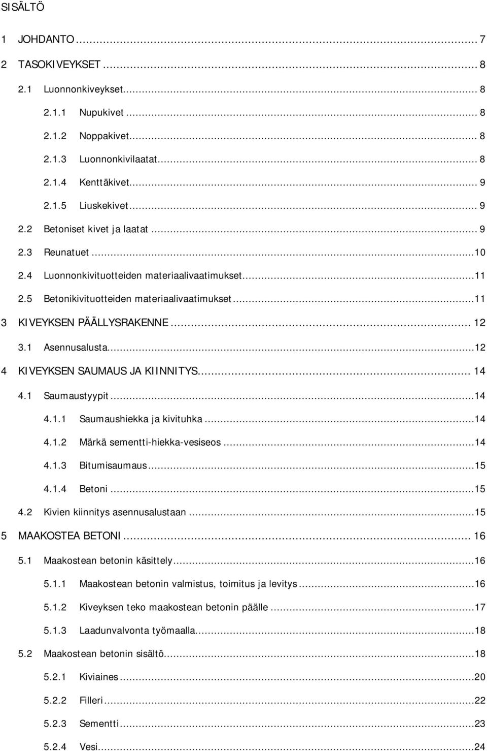 ..12 4 KIVEYKSEN SAUMAUS JA KIINNITYS... 14 4.1 Saumaustyypit...14 4.1.1 Saumaushiekka ja kivituhka...14 4.1.2 Märkä sementti-hiekka-vesiseos...14 4.1.3 Bitumisaumaus...15 4.