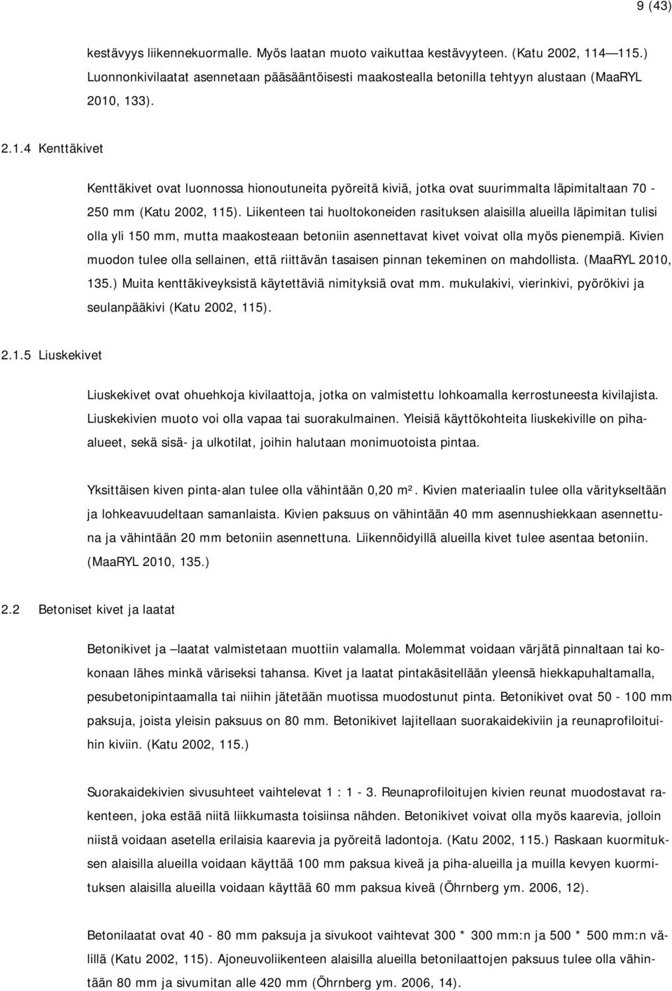 , 133). 2.1.4 Kenttäkivet Kenttäkivet ovat luonnossa hionoutuneita pyöreitä kiviä, jotka ovat suurimmalta läpimitaltaan 70-250 mm (Katu 2002, 115).