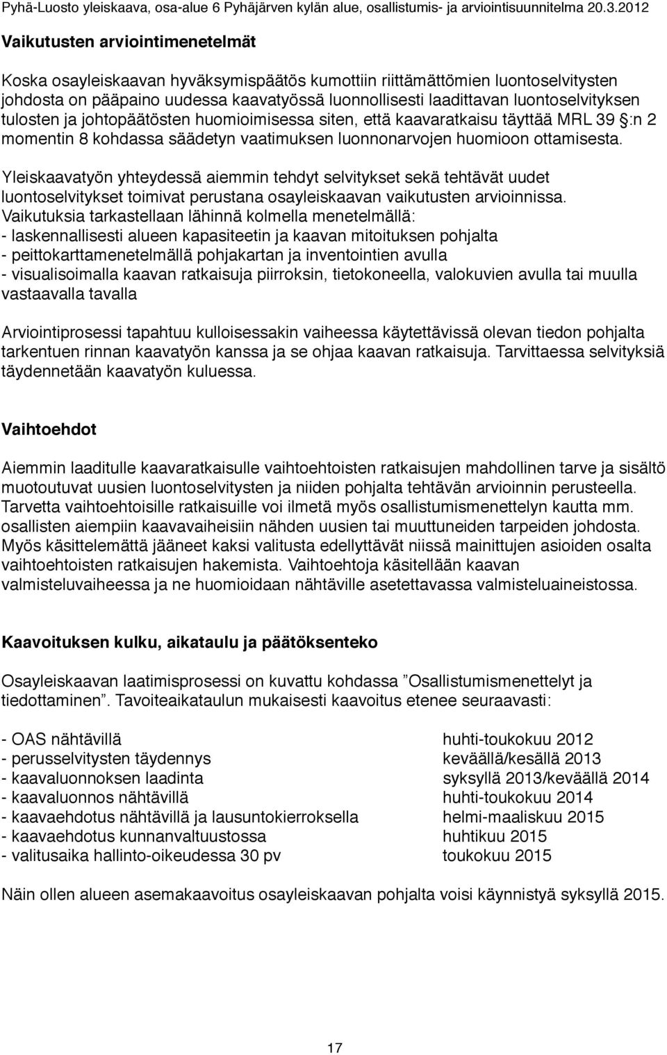 luontoselvityksen tulosten ja johtopäätösten huomioimisessa siten, että kaavaratkaisu täyttää MRL 39 :n 2 momentin 8 kohdassa säädetyn vaatimuksen luonnonarvojen huomioon ottamisesta.