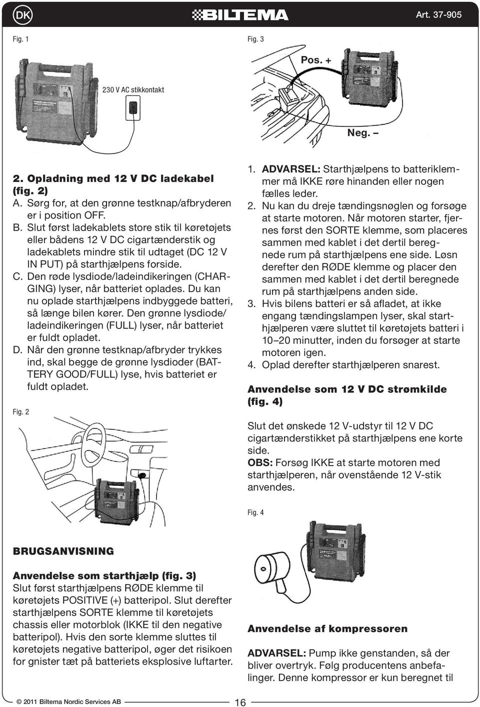 Den røde lysdiode/ladeindikeringen (CHAR- GING) lyser, når batteriet oplades. Du kan nu oplade starthjælpens indbyggede batteri, så længe bilen kører.