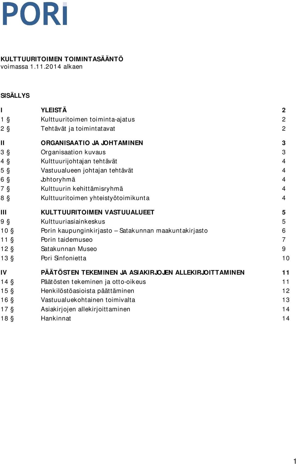 Vastuualueen johtajan tehtävät 4 6 Johtoryhmä 4 7 Kulttuurin kehittämisryhmä 4 8 Kulttuuritoimen yhteistyötoimikunta 4 III KULTTUURITOIMEN VASTUUALUEET 5 9 Kulttuuriasiainkeskus 5 10 Porin