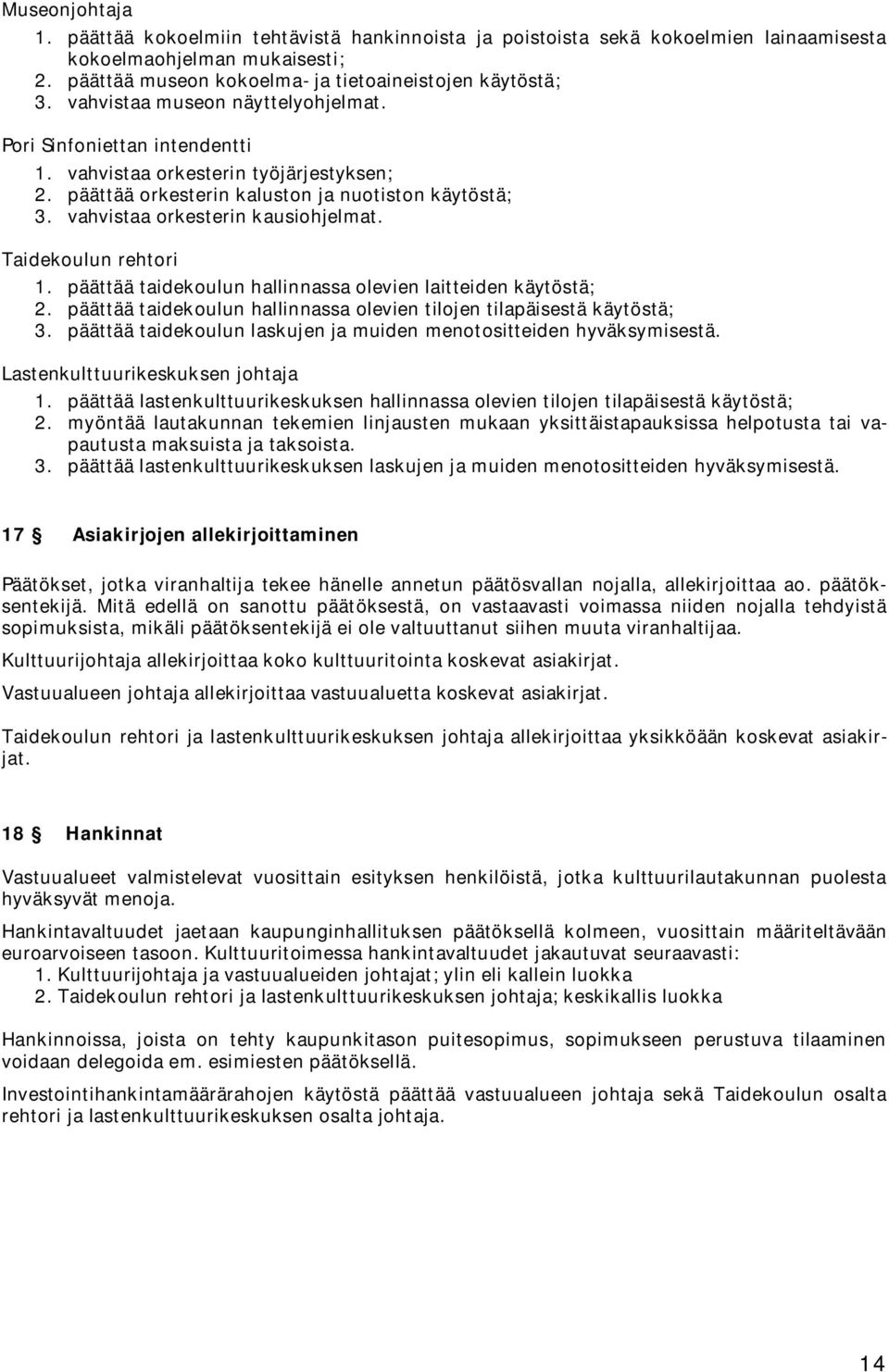 Taidekoulun rehtori 1. päättää taidekoulun hallinnassa olevien laitteiden käytöstä; 2. päättää taidekoulun hallinnassa olevien tilojen tilapäisestä käytöstä; 3.