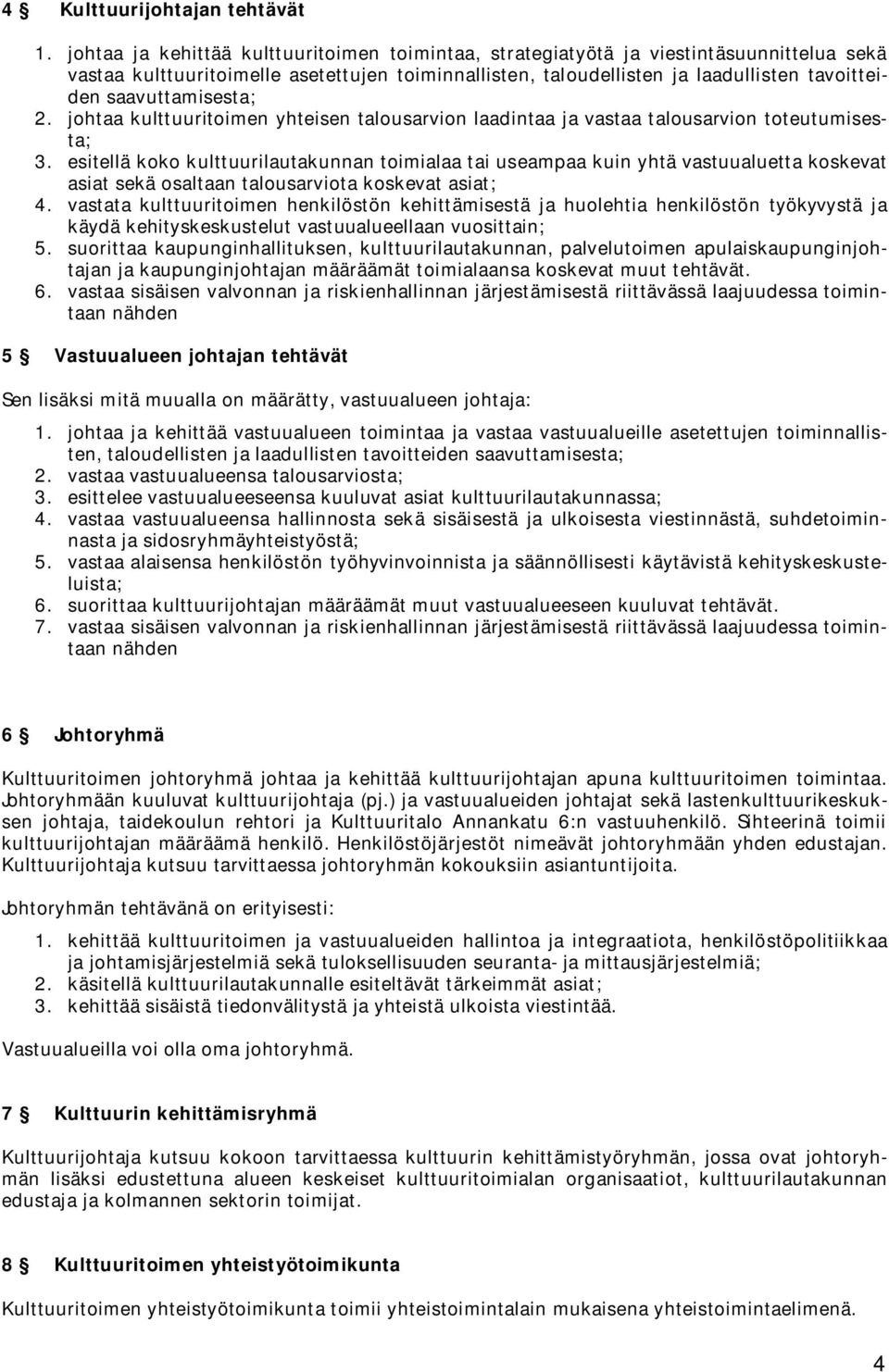 saavuttamisesta; 2. johtaa kulttuuritoimen yhteisen talousarvion laadintaa ja vastaa talousarvion toteutumisesta; 3.