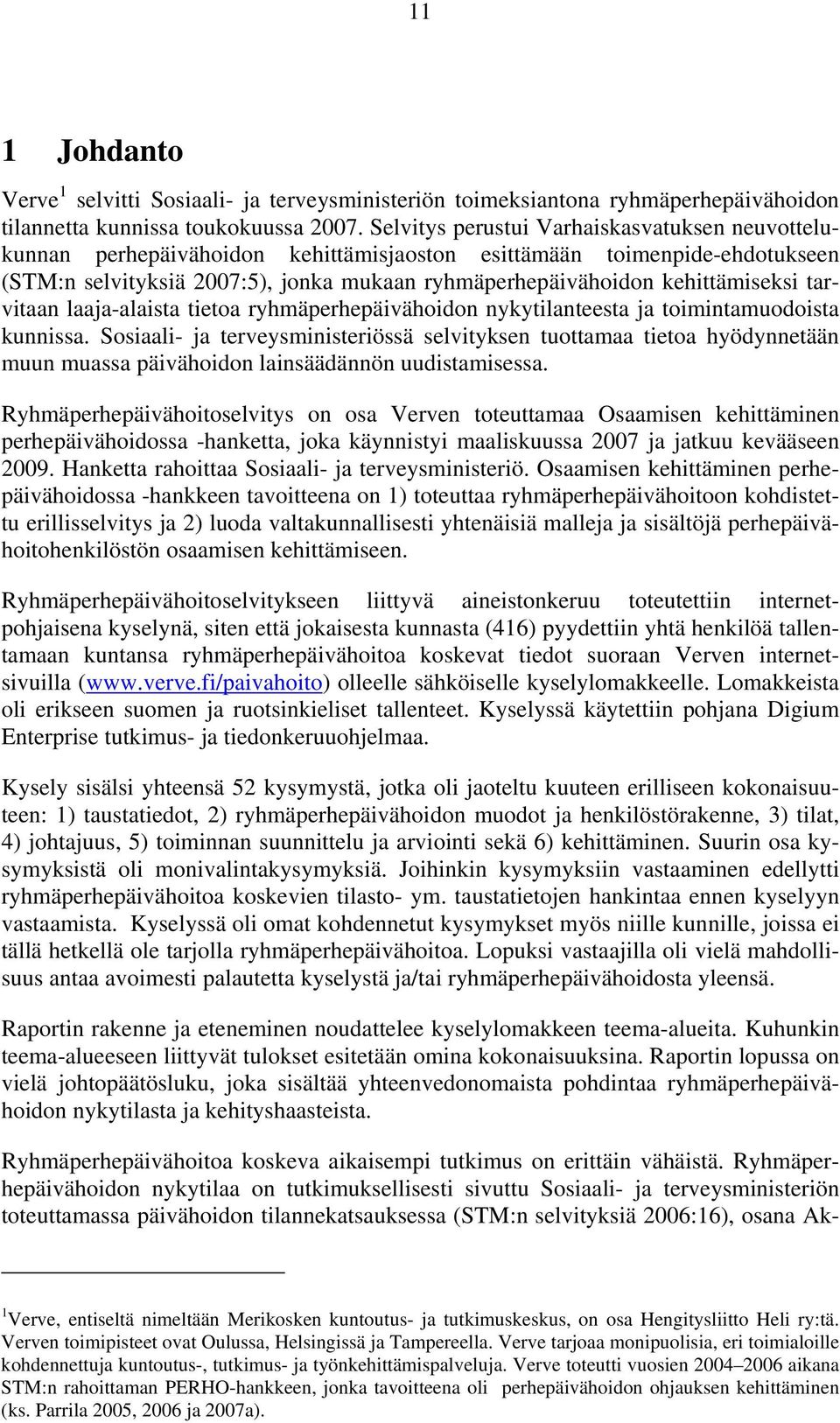 kehittämiseksi tarvitaan laaja-alaista tietoa ryhmäperhepäivähoidon nykytilanteesta ja toimintamuodoista kunnissa.