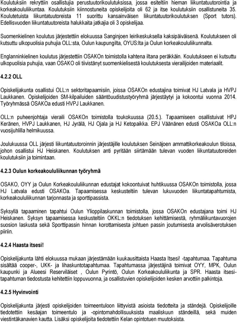 Edellisvuoden liikuntatuutoreista halukkaita jatkajia oli 3 opiskelijaa. Suomenkielinen koulutus järjestettiin elokuussa Sanginjoen leirikeskuksella kaksipäiväisenä.