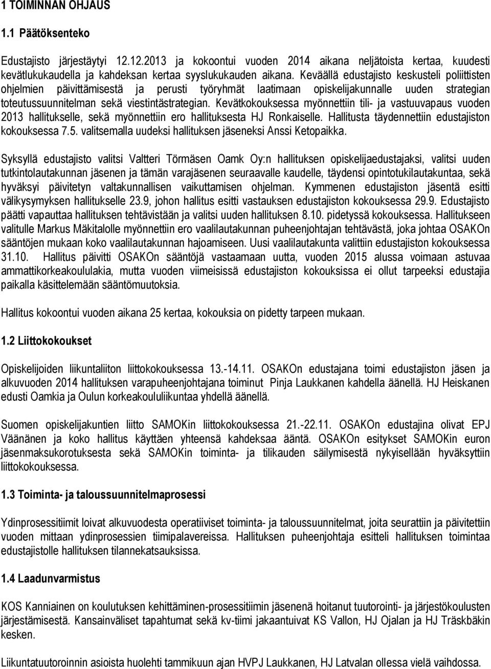 Kevätkokouksessa myönnettiin tili- ja vastuuvapaus vuoden 2013 hallitukselle, sekä myönnettiin ero hallituksesta HJ Ronkaiselle. Hallitusta täydennettiin edustajiston kokouksessa 7.5.