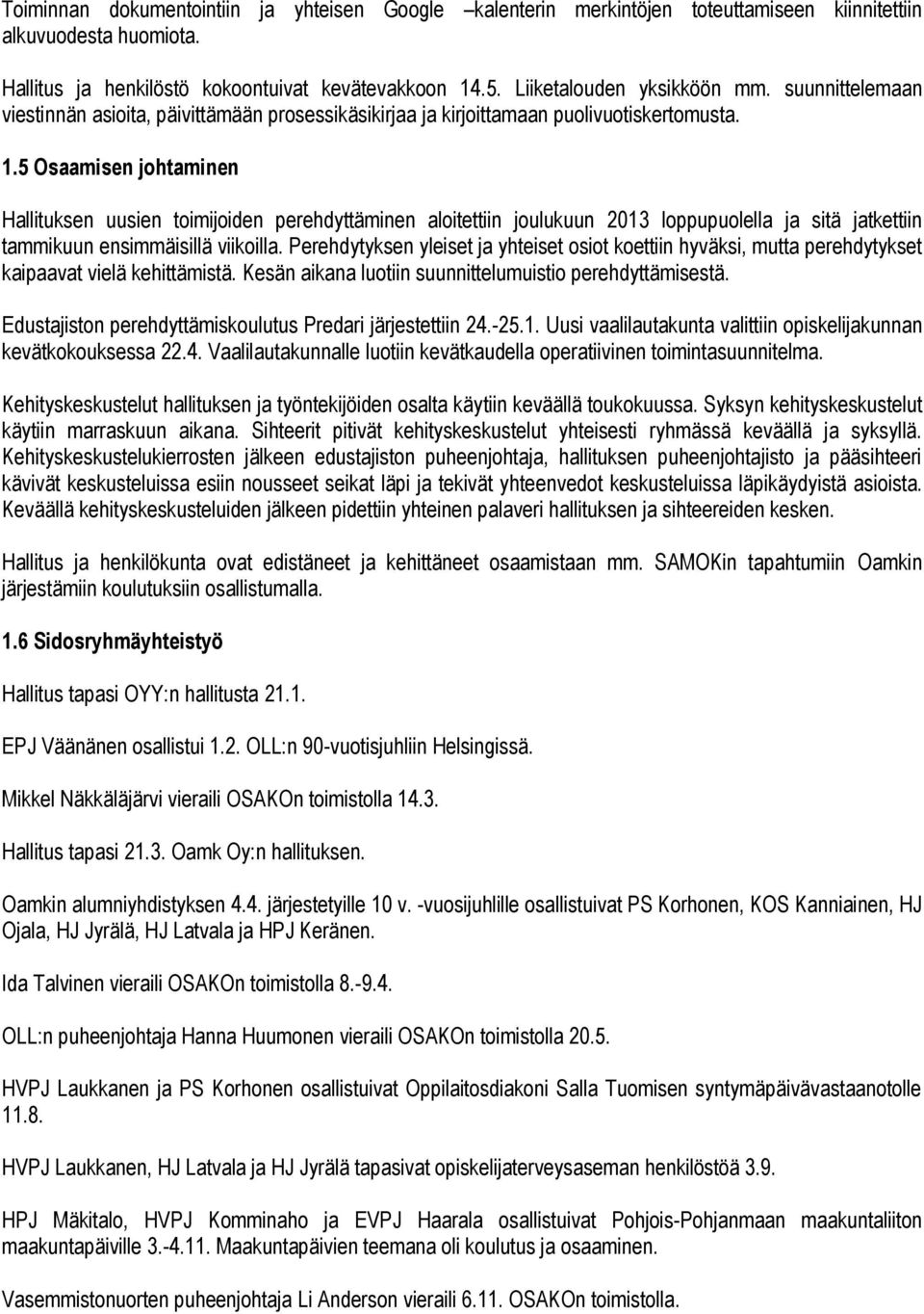 5 Osaamisen johtaminen Hallituksen uusien toimijoiden perehdyttäminen aloitettiin joulukuun 2013 loppupuolella ja sitä jatkettiin tammikuun ensimmäisillä viikoilla.