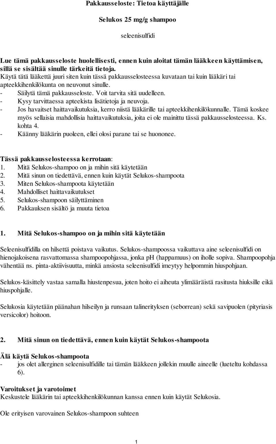 Voit tarvita sitä uudelleen. - Kysy tarvittaessa apteekista lisätietoja ja neuvoja. - Jos havaitset haittavaikutuksia, kerro niistä lääkärille tai apteekkihenkilökunnalle.