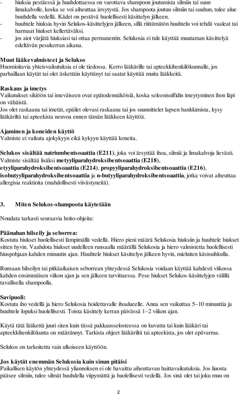 - huuhtele hiuksia hyvin Selukos-käsittelyjen jälkeen, sillä riittämätön huuhtelu voi tehdä vaaleat tai harmaat hiukset kellertäväksi. - jos aiot värjätä hiuksiasi tai ottaa permanentin.