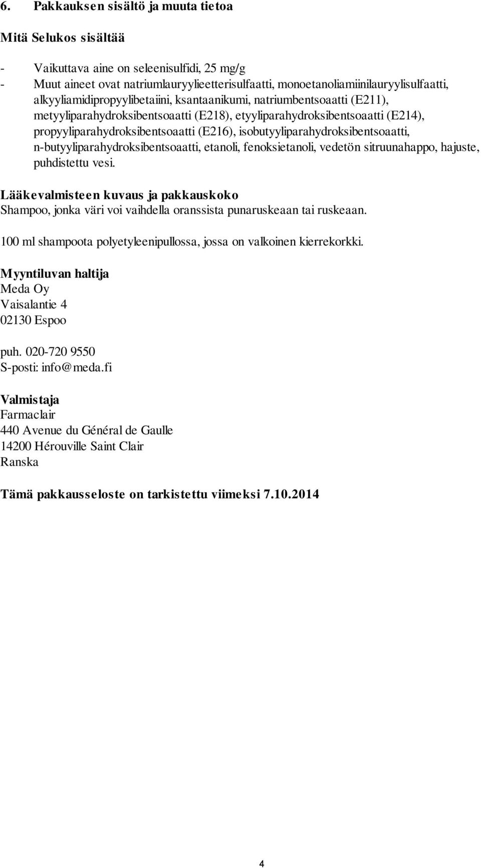 isobutyyliparahydroksibentsoaatti, n-butyyliparahydroksibentsoaatti, etanoli, fenoksietanoli, vedetön sitruunahappo, hajuste, puhdistettu vesi.