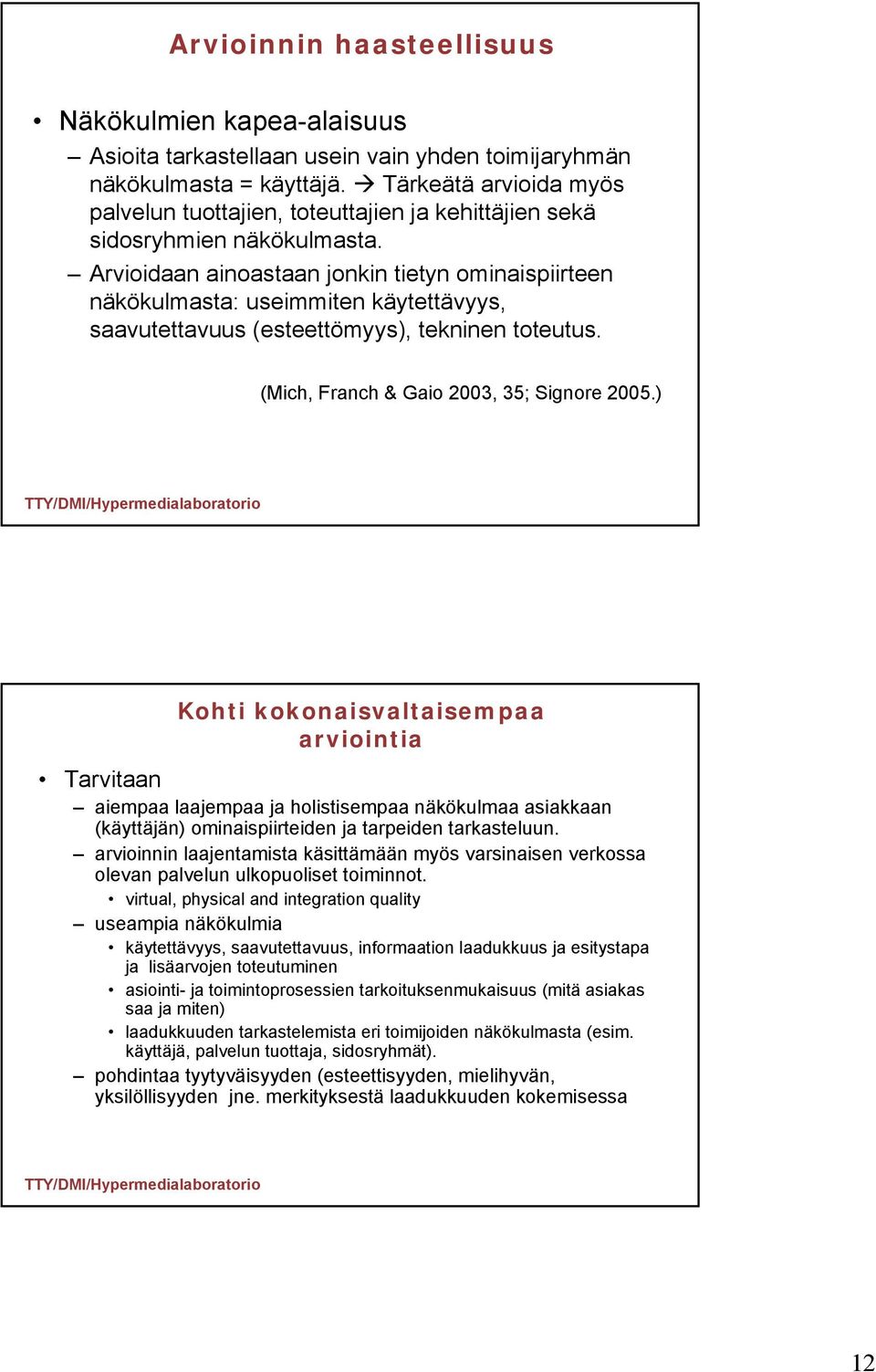 Arvioidaan ainoastaan jonkin tietyn ominaispiirteen näkökulmasta: useimmiten käytettävyys, saavutettavuus (esteettömyys), tekninen toteutus. (Mich, Franch & Gaio 2003, 35; Signore 2005.