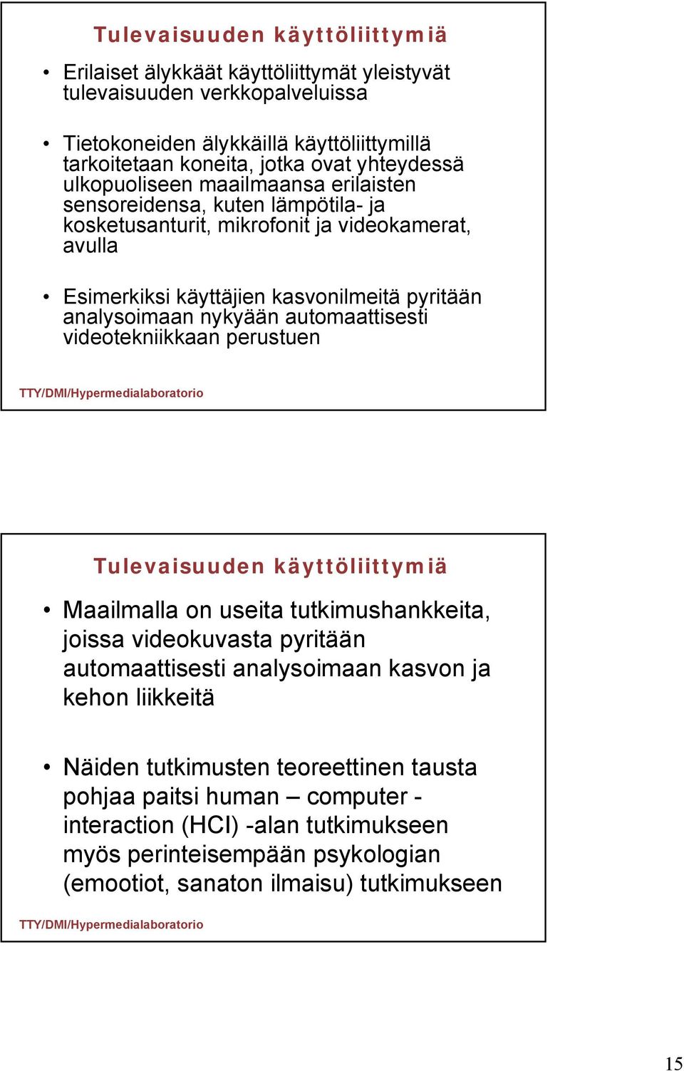 analysoimaan nykyään automaattisesti videotekniikkaan perustuen Tulevaisuuden käyttöliittymiä Maailmalla on useita tutkimushankkeita, joissa videokuvasta pyritään automaattisesti analysoimaan