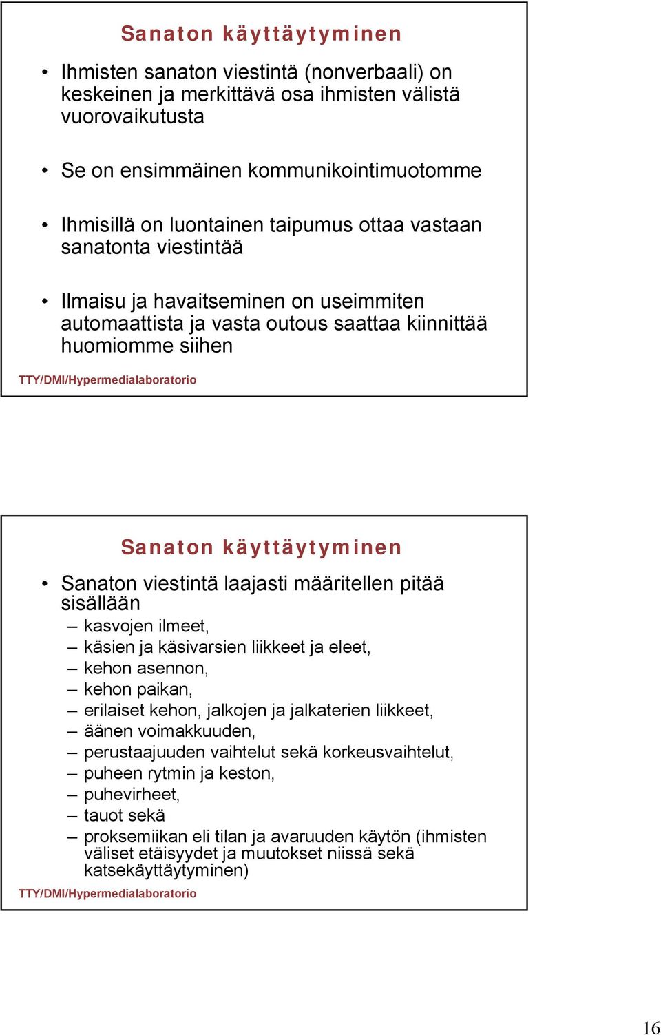 määritellen pitää sisällään kasvojen ilmeet, käsien ja käsivarsien liikkeet ja eleet, kehon asennon, kehon paikan, erilaiset kehon, jalkojen ja jalkaterien liikkeet, äänen voimakkuuden,