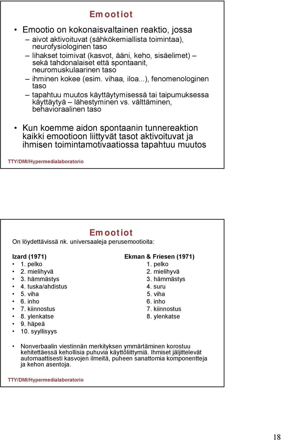 välttäminen, behavioraalinen taso Kun koemme aidon spontaanin tunnereaktion kaikki emootioon liittyvät tasot aktivoituvat ja ihmisen toimintamotivaatiossa tapahtuu muutos Emootiot On löydettävissä nk.